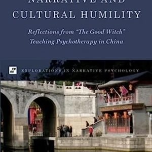 Narrative and Cultural Humility: Reflections from “The Just right Witch” Educating Psychotherapy in China (EXPLORATIONS IN NARRATIVE PSYCH SERIES)