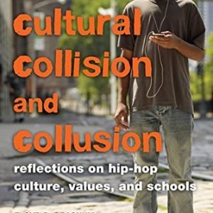 Cultural Collision and Collusion: Reflections on Hip-Hop Tradition, Values, and Faculties- Foreword via Marc Lamont Hill (Instructional Psychology)