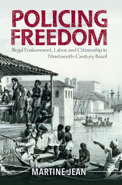 Policing Freedom: Unlawful Enslavement, Exertions, and Citizenship in 19th-Century Brazil (Afro-Latin The us)