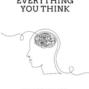 Do not Consider The entirety You Suppose: Why Your Pondering Is The Starting & Finish Of Struggling (Past Struggling)