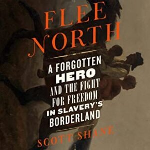 Flee North: A Forgotten Hero and the Combat for Freedom in Slavery’s Borderland