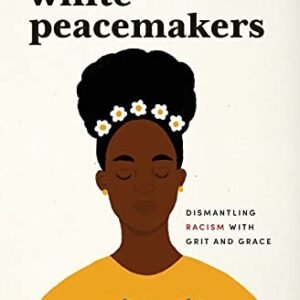 Pricey White Peacemakers: Dismantling Racism with Grit and Grace