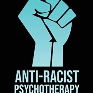 Anti-Racist Psychotherapy: Confronting Systemic Racism and Therapeutic Racial Trauma