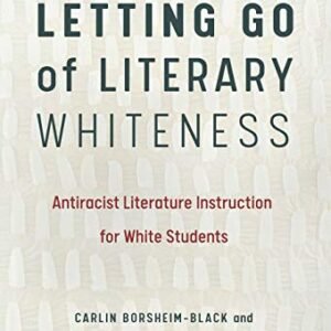 Letting Move of Literary Whiteness: Antiracist Literature Instruction for White Scholars (Language and Literacy Collection)