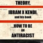 Essential Race Idea, Ibram X. Kendi and his E book Easy methods to be an Antiracist