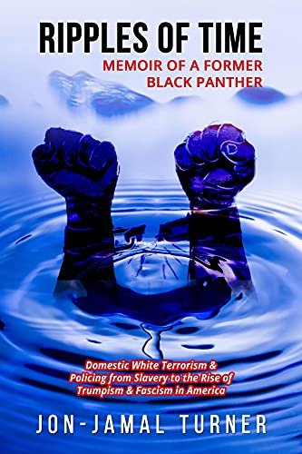 Ripples of Time: Memoir of a Former Black Panther: How Home White Terrorism and Policing Has Demonized Dehumanized; Desecrated BLACK BODIES: Home … to the Upward push of Trumpism: Fascism in The usa