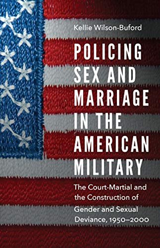 Policing Intercourse and Marriage within the American Army: The Court docket-Martial and the Development of Gender and Sexual Deviance, 1950–2000 (Research in Warfare, Society, and the Army)