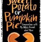 Candy Potato or Pumpkin Pie: Conversations with My White Pals about Race