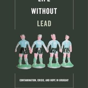 Lifestyles with out Lead: Contamination, Disaster, and Hope in Uruguay (Quantity 4) (Vital Environments: Nature, Science, and Politics)