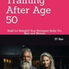 Energy Coaching After Age 50: Construct (or Rebuild) Your Most powerful Frame: For Males and Ladies
