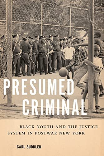 Presumed Felony: Black Adolescence and the Justice Machine in Postwar New York