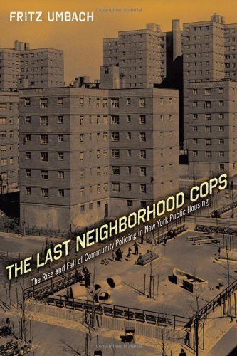 The Remaining Group Police officers: The Upward push and Fall of Group Policing in New York Public Housing (Important Problems in Crime and Society)
