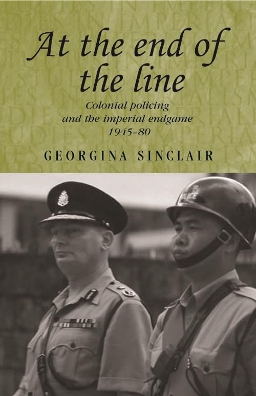 On the finish of the road: Colonial policing and the imperial endgame 1945–80 (Research in Imperialism, 64)