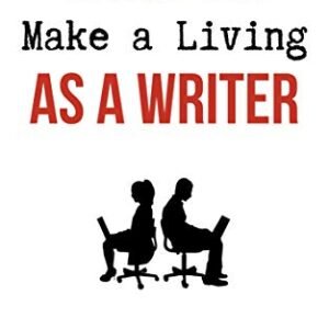 How to Make a Living as a Writer: Publish books, articles and blogs (Writing Boot Camp Book 1)