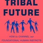 Our Tribal Long run: The best way to Channel Our Foundational Human Instincts right into a Drive for Just right