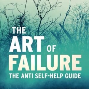 The Art of Failure: The Anti Self-Help Guide (Ataraxia)