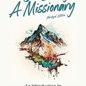 On Being a Missionary (Abridged): An Introduction to Cross-Cultural Life and Ministry