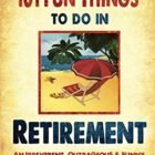 101 Amusing Issues to do in Retirement: An Irreverent, Outrageous & Humorous Information to Lifestyles After Paintings