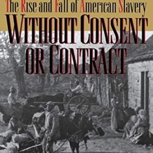 With out Consent or Contract: The Upward thrust and Fall of American Slavery (Norton Paperback)