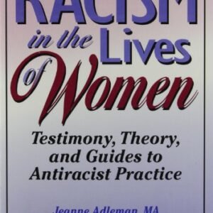 Racism in the Lives of Women: Testimony, Theory, and Guides to Antiracist Practice