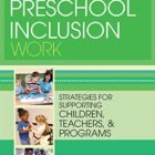 Making Preschool Inclusion Work: Strategies for Supporting Children, Teachers, and Programs