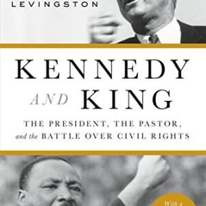 Kennedy and King: The President, the Pastor, and the Fight over Civil Rights