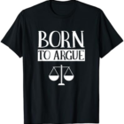 Born To Argue Suggest Regulation Company Attorney Legal professional Attorneys T-Blouse