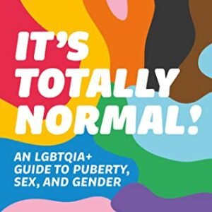 It’s Totally Normal!: An LGBTQIA+ Guide to Puberty, Sex, and Gender