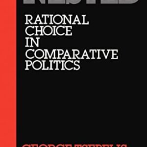 Nested Games: Rational Choice in Comparative Politics (California Series on Social Choice and Political Economy) (Volume 18)