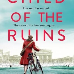 Child of the Ruins: a gripping, heart-breaking and unforgettable World War Two historical thriller