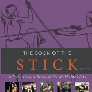 Title: The Book of the stick – Part 3 (Black & White Paperback): A Comprehensive Survey of the World’s Stick Arts (Strands of Strife and Life)