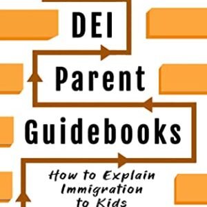 How to Explain Immigration to Kids: DEI Parenting Tips for Integrating Immigrant-Respect into Homeschool (DEI Parent Guidebooks)