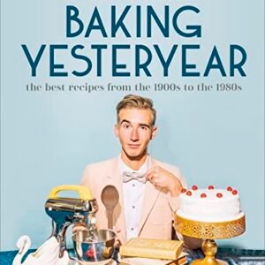 Baking Yesteryear: The Best Recipes from the 1900s to the 1980s