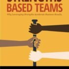 Strengths-Based Teams: Why Leveraging Strengths Accelerates Business Results