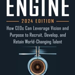 Mentorship Engine: How CEOs Can Leverage Vision and Purpose to Recruit, Develop, and Retain World-Changing Talent