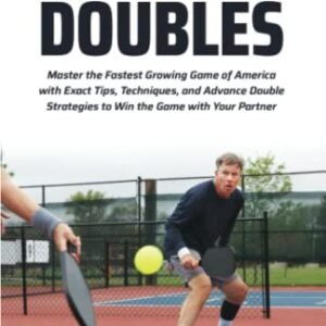 Pickleball Doubles: Master the Fastest Growing Game of America with Exact Tips, Techniques, and Advance Doubles Strategies to Win the Game with Your Partner (Mastering the Game of Pickleball)