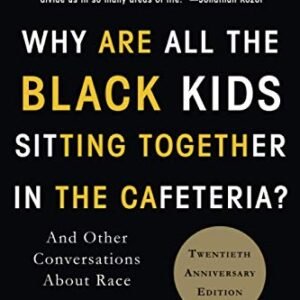 Why Are All the Black Kids Sitting Together in the Cafeteria?: And Other Conversations About Race