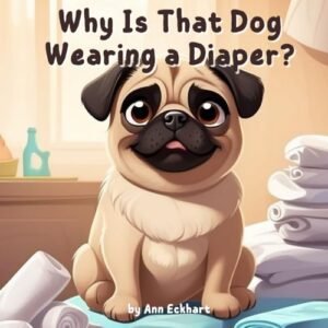 Why Is That Dog Wearing a Diaper? (Pug Dog Tales)