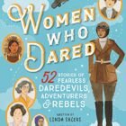 Women Who Dared: 52 Stories of Fearless Daredevils, Adventurers, and Rebels (Biography Books for Kids, Feminist Books for Girls)