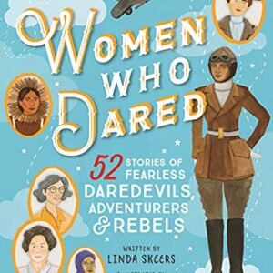 Women Who Dared: 52 Stories of Fearless Daredevils, Adventurers, and Rebels (Biography Books for Kids, Feminist Books for Girls)