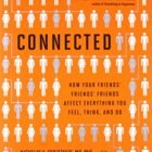 Connected: The Surprising Power of Our Social Networks and How They Shape Our Lives — How Your Friends’ Friends’ Friends Affect Everything You Feel, Think, and Do