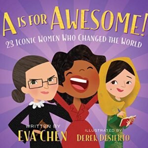 A Is for Awesome!: 23 Iconic Women Who Changed the World