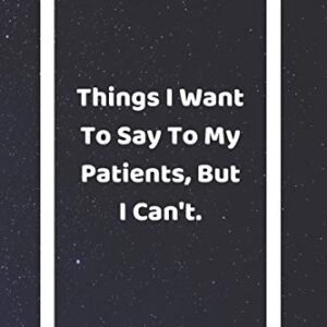 Things I Want To Say To My Patients, But I Can’t: Funny White Elephant Gag Gifts For Coworkers Going Away, Birthday, Retirees, Friends & Family | … For Coworkers | Really Funny Jokes For Adults