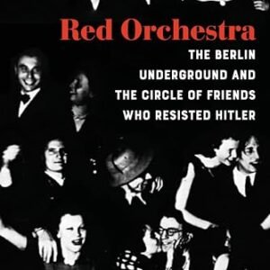 Red Orchestra: The Story of the Berlin Underground and the Circle of Friends Who Resisted Hitler – Revised Edition