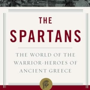 The Spartans: The World of the Warrior-Heroes of Ancient Greece