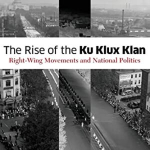 The Rise of the Ku Klux Klan: Right-Wing Movements and National Politics (Volume 32) (Social Movements, Protest and Contention)