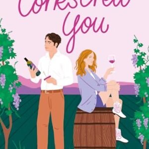 Corkscrew You: The most delicious small town, spicy, romcom novel of 2024 perfect for fans of grumpy sunshine romance novels! (Flora Valley, Book 1)