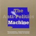 The Anti-Politics Machine: Development, Depoliticization, and Bureaucratic Power in Lesotho