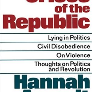 Crises of the Republic: Lying in Politics, Civil Disobedience, On Violence, Thoughts on Politics and Revolution